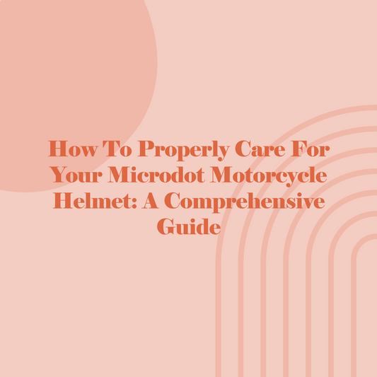 How to Properly Care for Your Microdot Motorcycle Helmet: A Comprehensive Guide